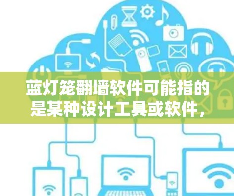 蓝灯笼<strong>翻墙</strong>软件可能指的是某种设计工具或软件,用于将照片或设计内容镜像反转或转换到其他位置。以下是一些可能的解决方案