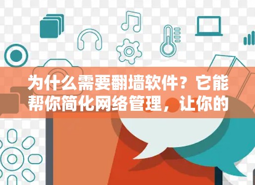 为什么需要<strong>翻墙</strong>软件?它能帮你简化网络管理,让你的网络更透明、更高效
