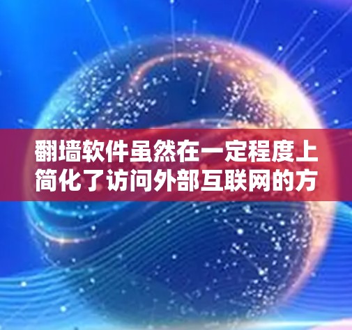 <strong>翻墙</strong>软件虽然在一定程度上简化了访问外部互联网的方式，但在使用时仍需谨慎行事，以确保安全。以下是一些重要的建议