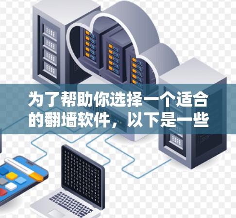 为了帮助你选择一个适合的<strong>翻墙</strong>软件，以下是一些综合考虑的因素和推荐方案