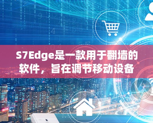 S7Edge是一款用于<strong>翻墙</strong>的软件，旨在调节移动设备上显示的网络内容与本地服务器的设置不同。以下是关于S7Edge的详细说明