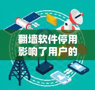 <strong>翻墙</strong>软件停用影响了用户的上网体验，尤其是那些需要国际互联网的用户。以下是一个有条理的解决方案
