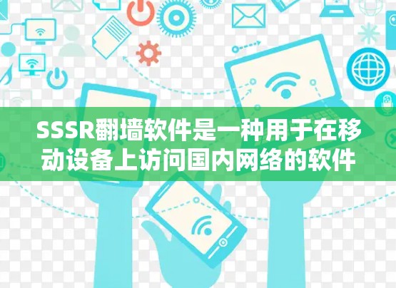 SSSR<strong>翻墙</strong>软件是一种用于在移动设备上访问国内网络的软件，如QQ、微信、支付宝等，同时可能访问国外网站。以下是对SSSR<strong>翻墙</strong>软件的详细分析