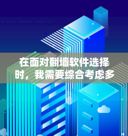 在面对<strong>翻墙</strong>软件选择时，我需要综合考虑多个因素，以找到最适合自己的解决方案。以下是我对<strong>翻墙</strong>软件的推荐和选择过程