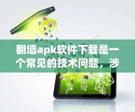 <strong>翻墙</strong>apk软件下载是一个常见的技术问题，涉及到互联网安全和软件下载的兼容性。以下是关于如何下载<strong>翻墙</strong>apk软件的建议