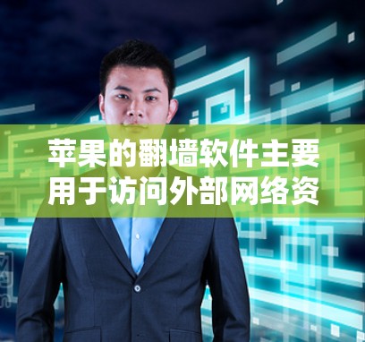 苹果的<strong>翻墙</strong>软件主要用于访问外部网络资源，允许用户在苹果设备上访问外部服务器、存储空间或其他外部应用。以下是详细的步骤指南和注意事项