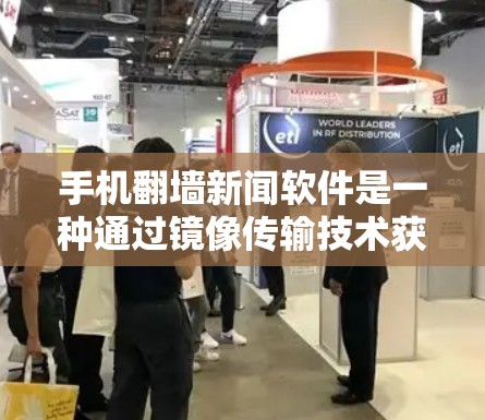 手机<strong>翻墙</strong>新闻软件是一种通过镜像传输技术获取新闻资讯的工具。以下是一些推荐的软件，供你选择和使用