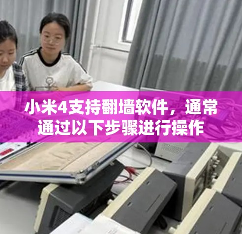 小米4支持<strong>翻墙</strong>软件，通常通过以下步骤进行操作