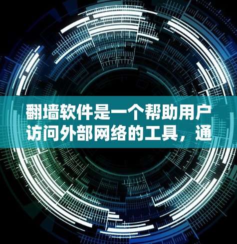 <strong>翻墙</strong>软件是一个帮助用户访问外部网络的工具，通常用于保护隐私、管理网络或进行网络连接。以下是一些常见的<strong>翻墙</strong>软件及其特点