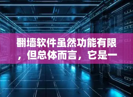 <strong>翻墙</strong>软件虽然功能有限，但总体而言，它是一个实用且功能丰富的工具，用户可以根据自己的需求选择合适的软件。以下是对用户问题的详细分析和总结