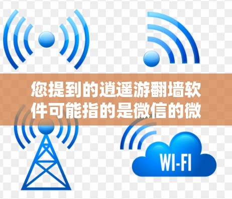 您提到的逍遥游<strong>翻墙</strong>软件可能指的是微信的微信<strong>翻墙</strong>功能，用于打乱微信广告，以便更好地使用微信的服务。微信的<strong>翻墙</strong>功能可以通过微信APP的设置功能来实现，具体步骤如下