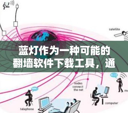 蓝灯作为一种可能的<strong>翻墙</strong>软件下载工具，通常具有较高的风险，尤其是涉及访问特定国家的网络。以下是一个结构化的回答，帮助您理解蓝灯的使用及其潜在风险