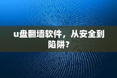 u盘<strong>翻墙</strong>软件，从安全到陷阱？