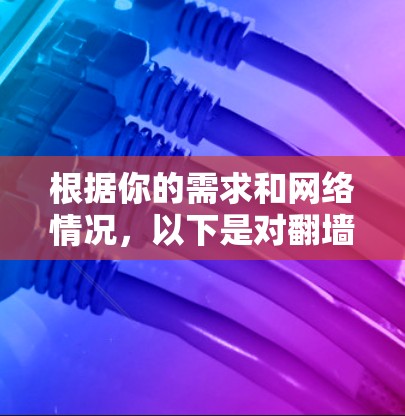根据你的需求和网络情况，以下是对<strong>翻墙</strong>软件的综合推荐