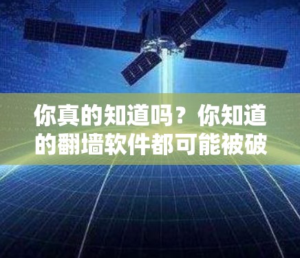 你真的知道吗？你知道的<strong>翻墙</strong>软件都可能被破解和滥用！
