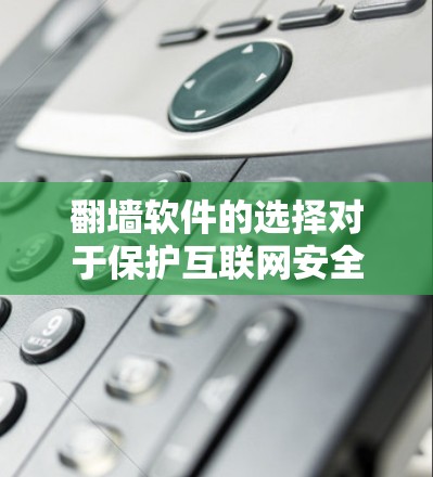 <strong>翻墙</strong>软件的选择对于保护互联网安全至关重要。以下是一些普遍认可的<strong>翻墙</strong>软件推荐，以及一些额外的建议，帮助您更好地选择适合自己的工具