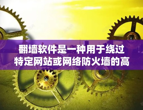 <strong>翻墙</strong>软件是一种用于绕过特定网站或网络防火墙的高级网络工具,旨在访问更广泛的网络环境。以下是对<strong>翻墙</strong>软件的详细分析