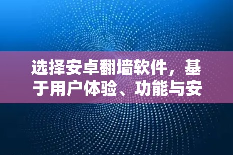 选择安卓<strong>翻墙</strong>软件,基于用户体验、功能与安全的全面解析