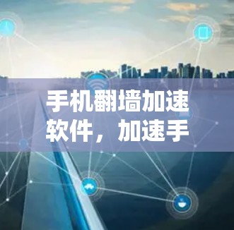 手机<strong>翻墙</strong>加速软件，加速手机访问，保护隐私？