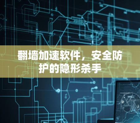 <strong>翻墙</strong>加速软件，安全防护的隐形杀手