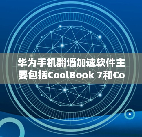 华为手机<strong>翻墙</strong>加速软件主要包括CoolBook 7和CoolBook 8，这些软件通过增加存储空间、系统更新和自动管理功能来提升手机性能，但可能带来数据隐私问题和依赖性问题。以下是详细的总结