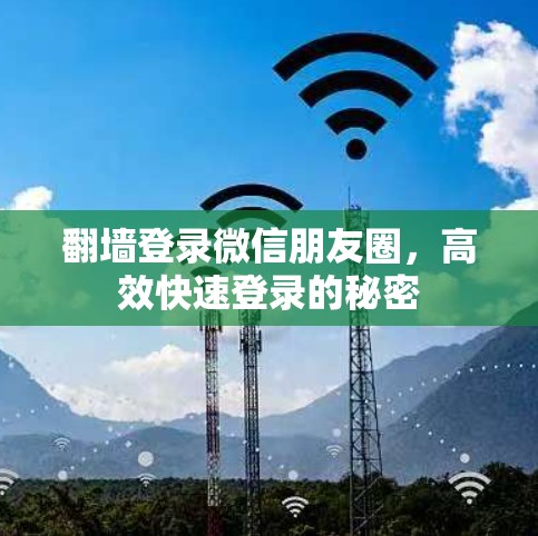 <strong>翻墙</strong>登录微信朋友圈，高效快速登录的秘密