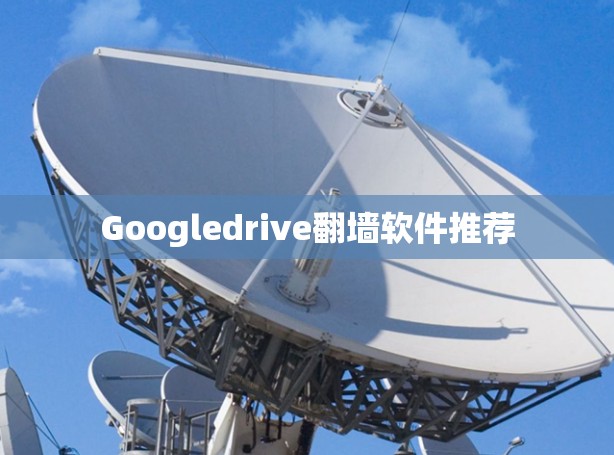 Googledrive<strong>翻墙</strong>软件推荐