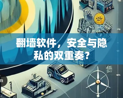 <strong>翻墙</strong>软件,安全与隐私的双重奏?