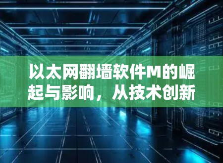 以太网<strong>翻墙</strong>软件M的崛起与影响，从技术创新到行业变革