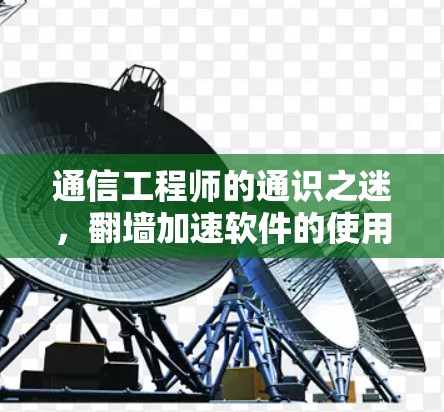 通信工程师的通识之迷，<strong>翻墙</strong>加速软件的使用与安全解析