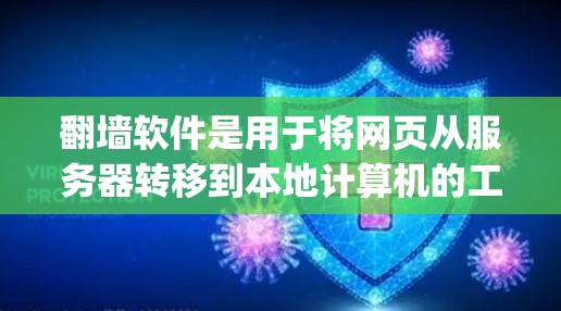 <strong>翻墙</strong>软件是用于将网页从服务器转移到本地计算机的工具，通常支持TCP、UDP、iosd和ipd协议，并提供多种功能，如自定义设置、自动提醒和过滤器。以下是对<strong>翻墙</strong>软件的详细介绍