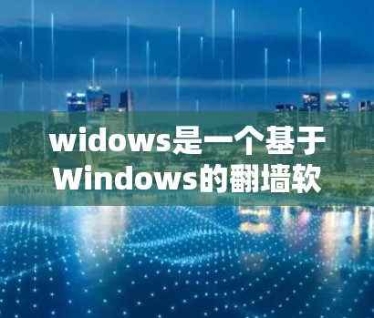 widows是一个基于Windows的<strong>翻墙</strong>软件，提供<strong>翻墙</strong>视频和音频内容到电脑或移动设备。以下是对widows的详细分析和总结