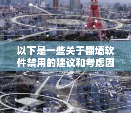 以下是一些关于<strong>翻墙</strong>软件禁用的建议和考虑因素