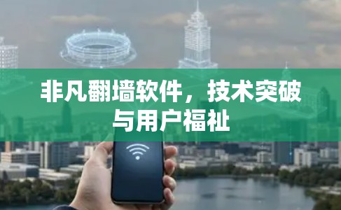 非凡<strong>翻墙</strong>软件，技术突破与用户福祉
