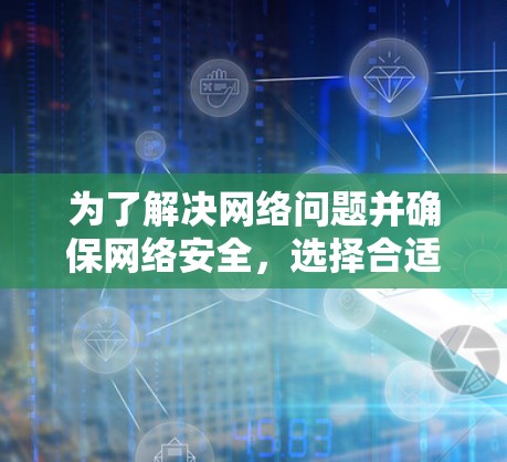 为了解决网络问题并确保网络安全，选择合适的<strong>翻墙</strong>软件是一个明智的决定。以下是一些考虑因素和建议