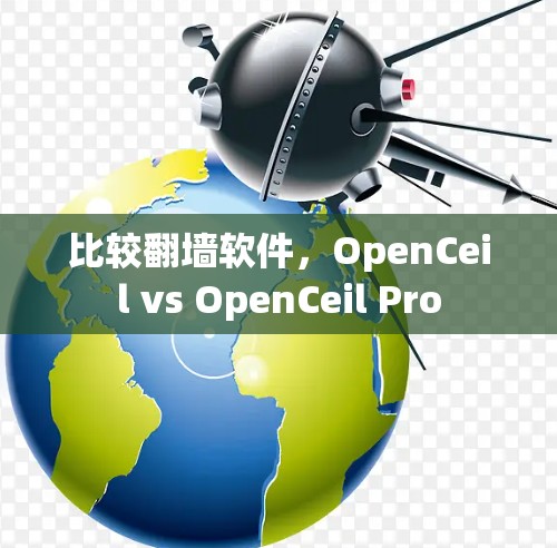 比较<strong>翻墙</strong>软件，OpenCeil vs OpenCeil Pro