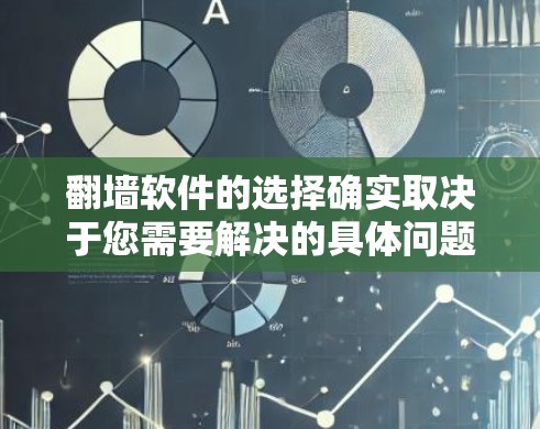 <strong>翻墙</strong>软件的选择确实取决于您需要解决的具体问题和预算。以下是一些常见的<strong>翻墙</strong>软件推荐，涵盖了免费和付费的选项