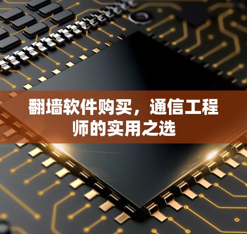 <strong>翻墙</strong>软件购买，通信工程师的实用之选