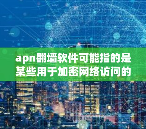 apn<strong>翻墙</strong>软件可能指的是某些用于加密网络访问的工具或方法。以下是一些常见的加密软件和工具，可以帮助您在不连接到互联网的情况下访问网络资源