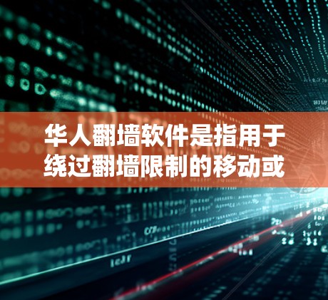 华人<strong>翻墙</strong>软件是指用于绕过<strong>翻墙</strong>限制的移动或网络设备,通常指的是中文的移动应用程序,如Netcat、Netmask等。这些软件可以帮助用户在被禁止访问互联网的区域或城市中仍然使用互联网服务
