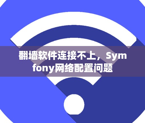 <strong>翻墙</strong>软件连接不上,Symfony网络配置问题