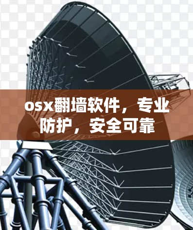 osx<strong>翻墙</strong>软件,专业防护,安全可靠