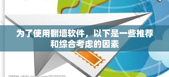 为了使用<strong>翻墙</strong>软件,以下是一些推荐和综合考虑的因素