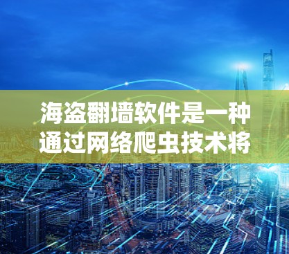 海盗<strong>翻墙</strong>软件是一种通过网络爬虫技术将非互联网源的资源<strong>翻墙</strong>到互联网资源的工具,广泛应用于保护隐私和满足用户对资源访问的需求。以下是对海盗<strong>翻墙</strong>软件的详细分析