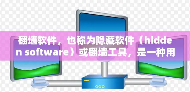 <strong>翻墙</strong>软件,也称为隐藏软件(hidden software)或<strong>翻墙</strong>工具,是一种用于隐藏或删除某些文件、设备或网站的软件。这些软件通常以<strong>翻墙</strong>或隐藏为名称,让用户在访问某些资源时,能够看到隐藏的文件或设备