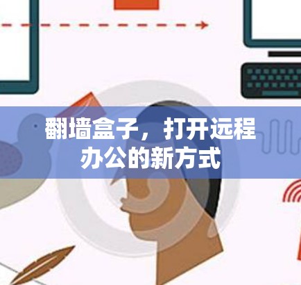 <strong>翻墙</strong>盒子,打开远程办公的新方式