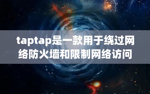 taptap是一款用于绕过网络防火墙和限制网络访问的软件,帮助用户安全上网。以下是关于taptap的一些关键信息