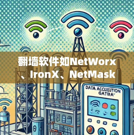 <strong>翻墙</strong>软件如NetWorx、IronX、NetMask等,通过设置<strong>翻墙</strong>方式、密码和登录,允许用户访问需要的资源。以下是使用这些软件的指南