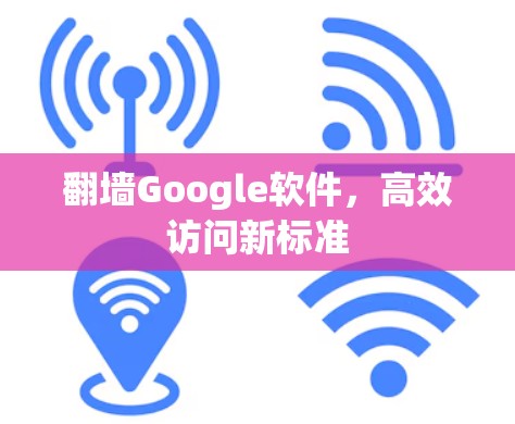 <strong>翻墙</strong>Google软件,高效访问新标准