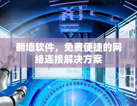 <strong>翻墙</strong>软件,免费便捷的网络连接解决方案